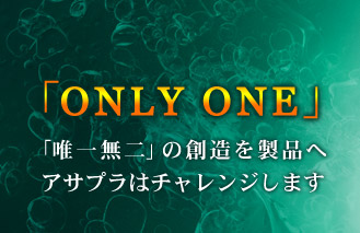 「ONLY ONE」「唯一無二」の創造を製品へアサプラはチャレンジします